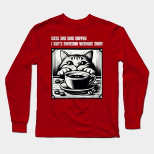 Cats are like coffee - I can't function without them! - I Love my cat - 1 Long Sleeve T-Shirt